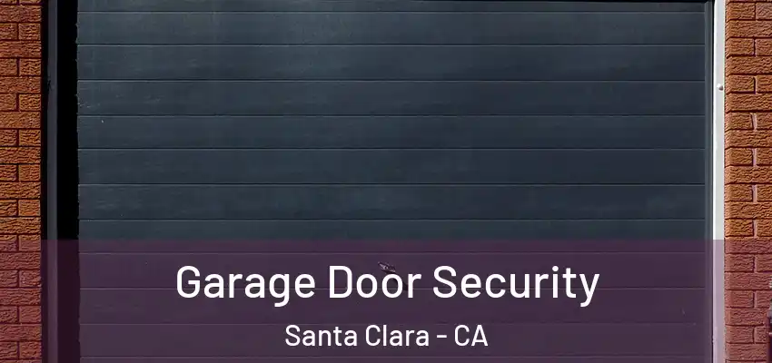 Garage Door Security Santa Clara - CA