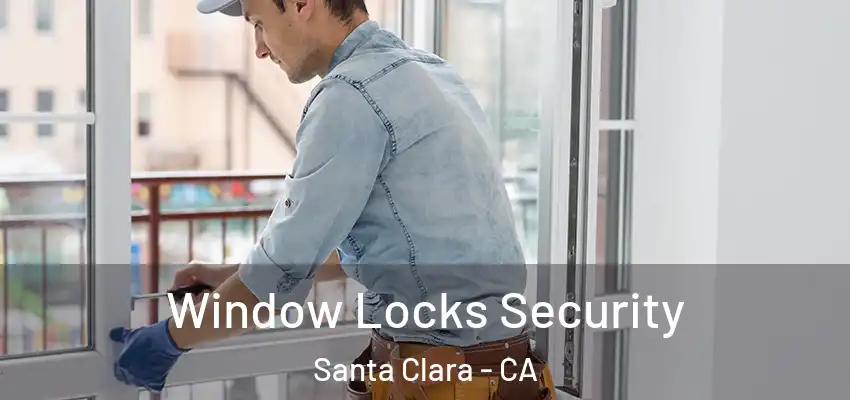 Window Locks Security Santa Clara - CA